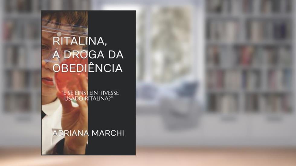Ritalina, a droga da obediência: E SE EINSTEIN TIVESSE USADO RITALINA?, do autor ADRIANA MARCHI