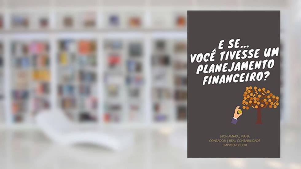 E se... Você tivesse um planejamento financeiro?, do autor JHON AMARAL