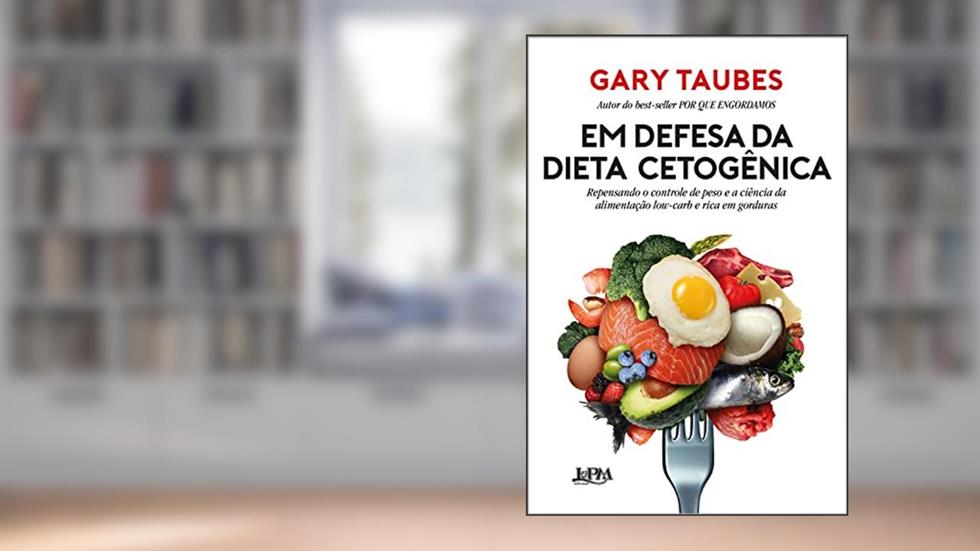 Em defesa da dieta cetogênica: Repensando o controle de peso e a ciência da alimentação low-carb e rica em gorduras, do autor Gary Taubes