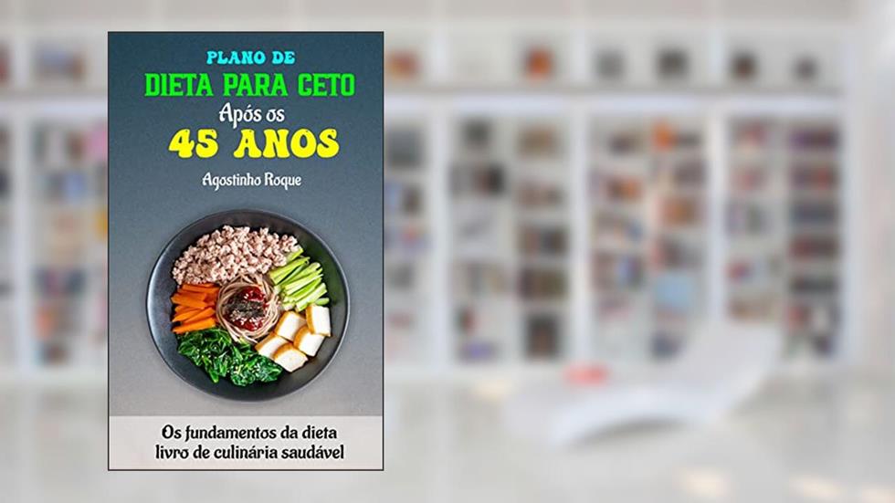 Plano de dieta para ceto após os 45 anos: Os fundamentos da dieta livro de culinária saudável, do autor Agostinho Roque