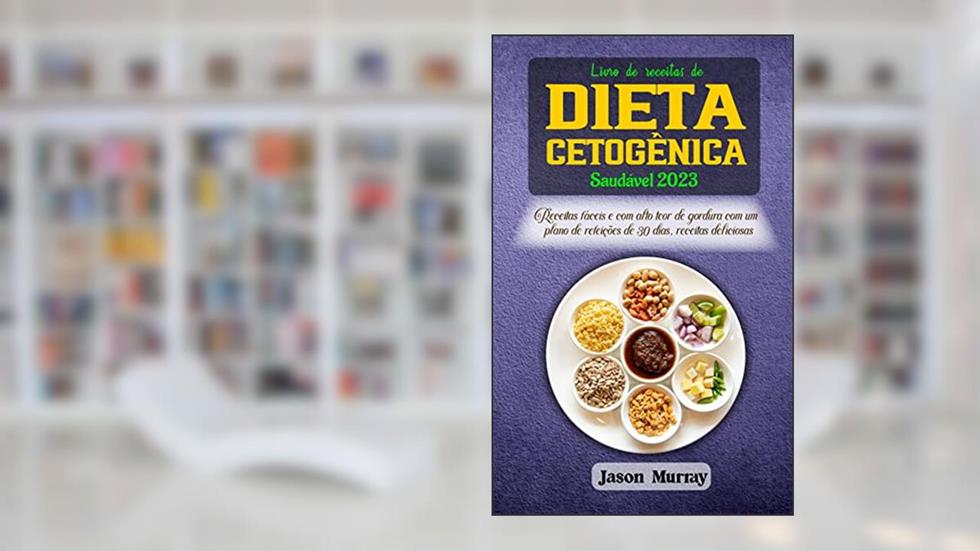 Livro de receitas de dieta cetogênica saudável 2023: Receitas fáceis e com alto teor de gordura com um plano de refeições de 30 dias, receitas deliciosas, do autor Jason Murray