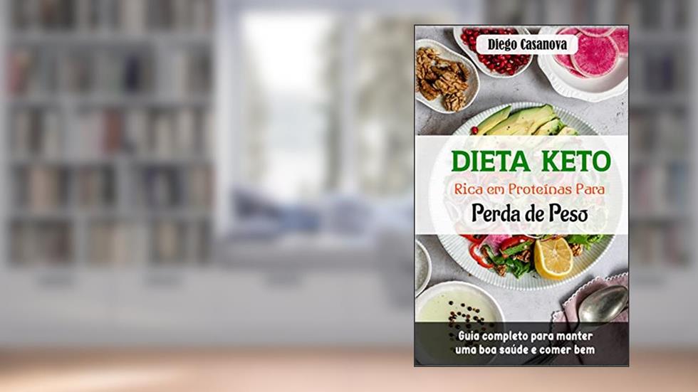 Dieta Keto rica em proteínas para perda de peso: Guia completo para manter uma boa saúde e comer bem, do autor Diego Casanova