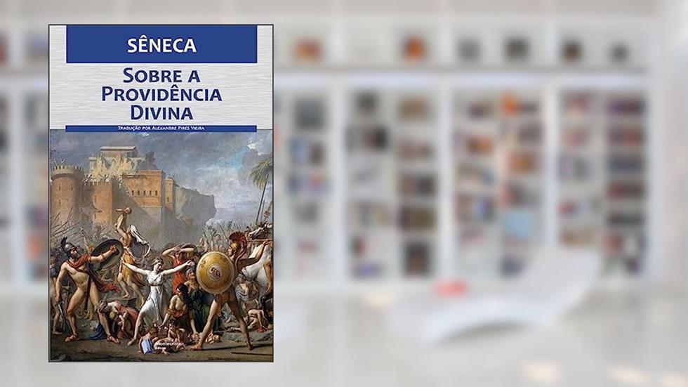 Sobre a providência divina: Por que infortúnios atingem os homens de bem, mesmo existindo a providência, do autor Sêneca
