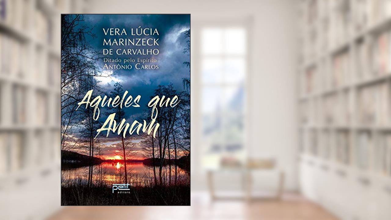 Aqueles que Amam, do autor Médium: Vera Lúcia Marinzeck de Carvalho / Ditado por: Antônio Carlos