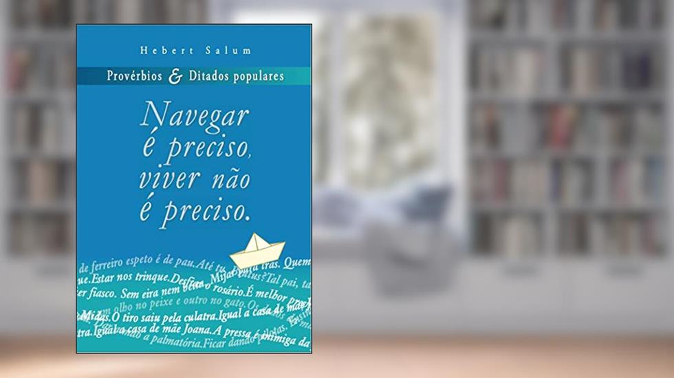 Navegar é preciso, viver não é preciso: Provérbios & Ditados Populares, do autor Hebert Afonso Salum