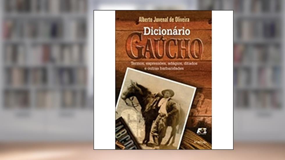 Dicionário Gaúcho. Termos, Expressões, Adágios, Ditados e Outras Barbaridades, do autor Alberto Juvenal de Oliveira