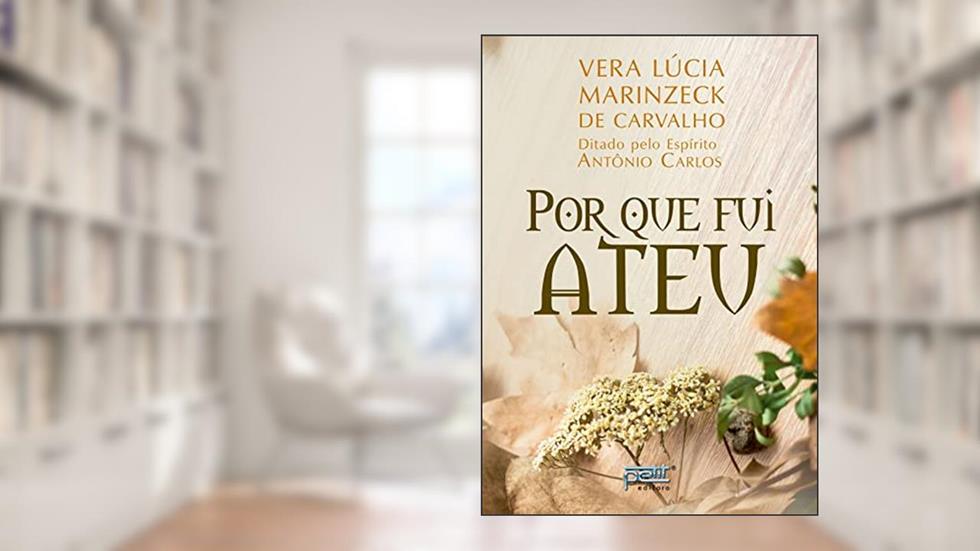 Por que Fui Ateu, do autor Médium: Vera Lúcia Marinzeck de Carvalho / Ditado por: Antônio Carlos