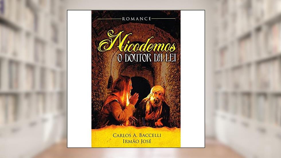 Nicodemos, o Dourtor da Lei, do autor Médium Carlos A. Baccelli; Ditado Por Irmão José