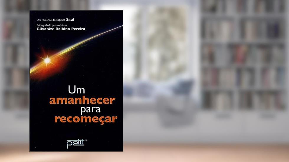 Um Amanhecer para Recomeçar, do autor Médium: Gilvanize Balbino Pereira / Ditado por: Saul