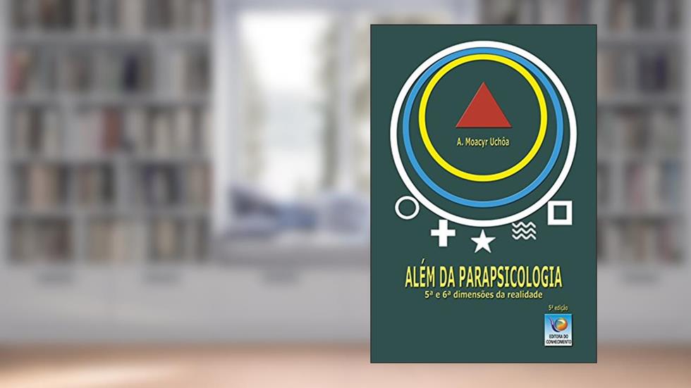 Além Da Parapsicologia: 5ª E 6ª Dimensões Da Realidade, do autor A. Moacyr Uchôa
