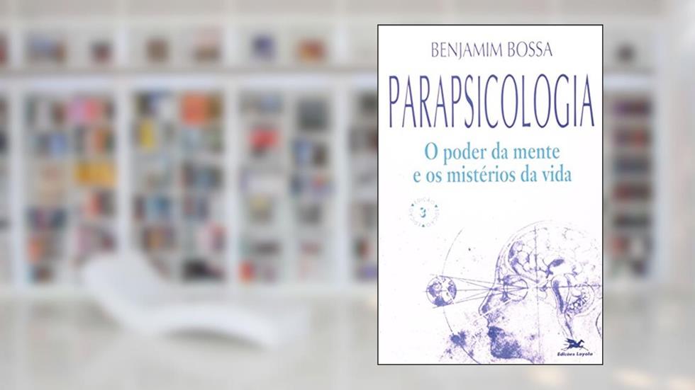 Parapsicologia: O poder da mente e os mistérios da vida, do autor Benjamim Bossa
