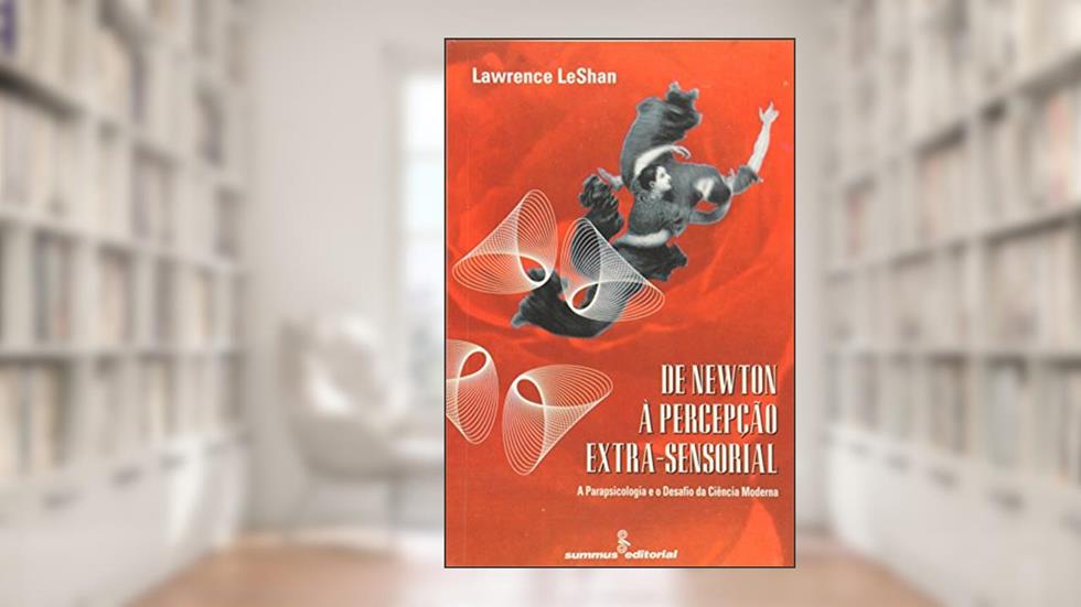 De Newton a percepcao extra-sensorial: a parapsicologia e o desafio da ciência moderna, do autor Lawrence LeShan