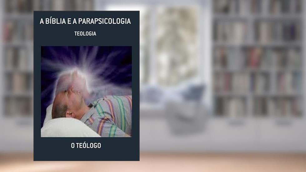 A Biblia e a Parapsicologia, do autor O Teólogo