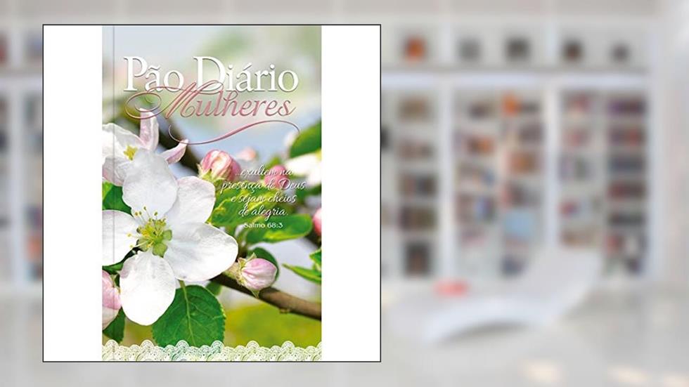 Pão Diário Mulheres - Sejam cheias de alegria: ... Exultem na presença de Deus e sejam cheios de alegria - Salmo 68:3, do autor Ministérios Pão Diário