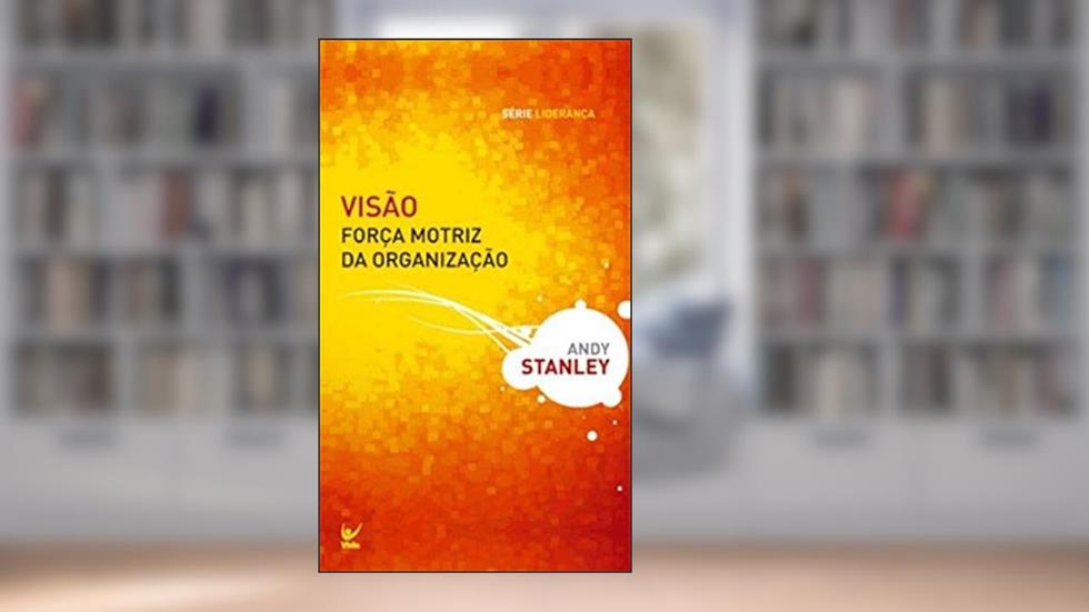 Visão Força Motriz da Organização, do autor Andy Stanley
