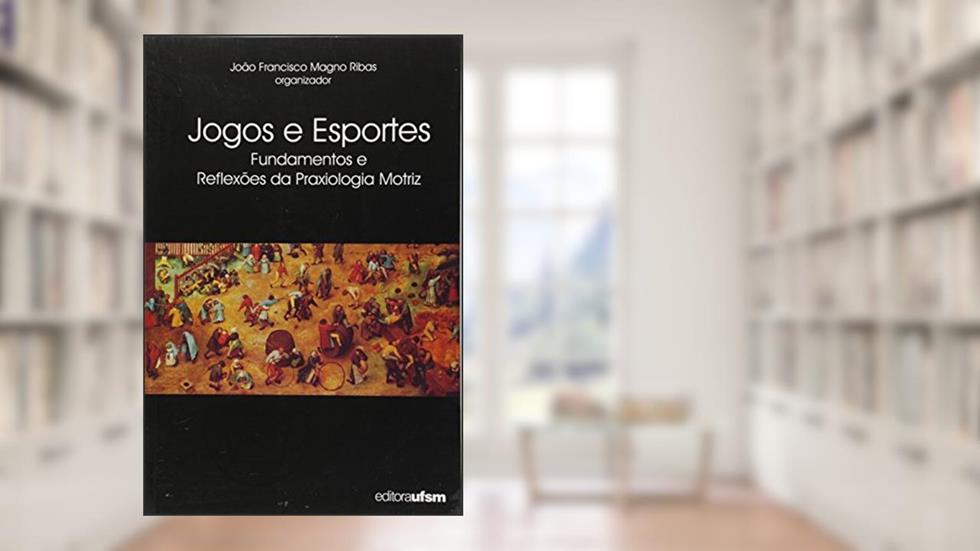 Jogos e Esportes. Fundamentos e Reflexões da Praxiologia Motriz, do autor João Francisco Magno Ribas
