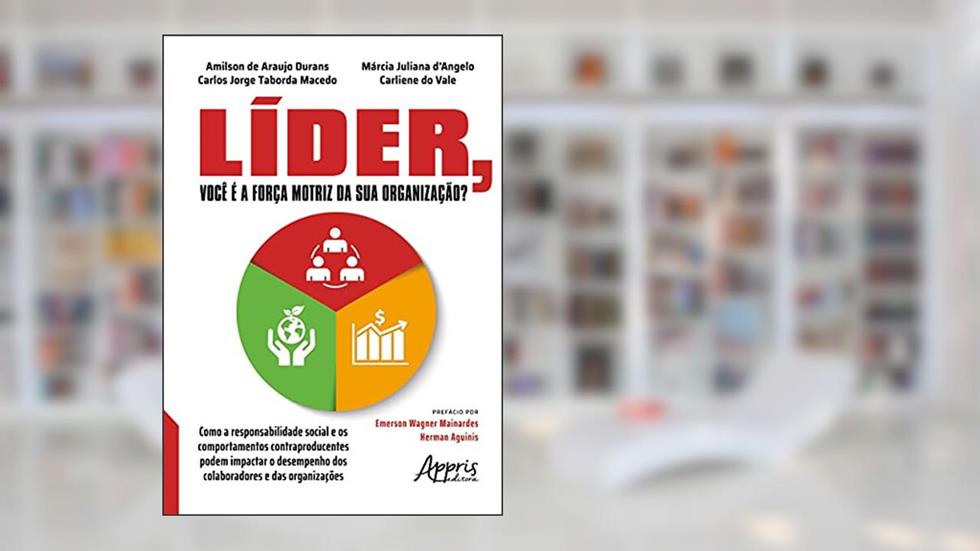Líder, você é a força motriz da sua organização?: como a responsabilidade social e os comportamentos contraproducentes podem impactar o desempenho dos colaboradores e das organizações, do autor Amilson de Araújo Durans