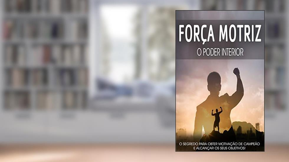 PODER INTERIOR: A força motriz é o poder que desbloqueia a motivação para alcançar objectivos como os campeões., do autor Paulo Vieira