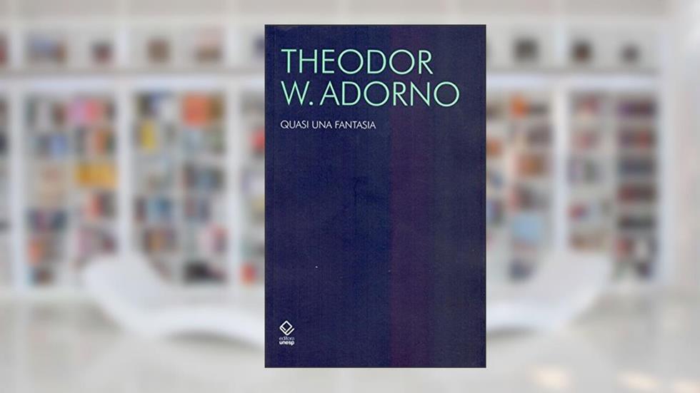 Quasi una fantasia: Escritos musicais II, do autor Theodor W. Adorno