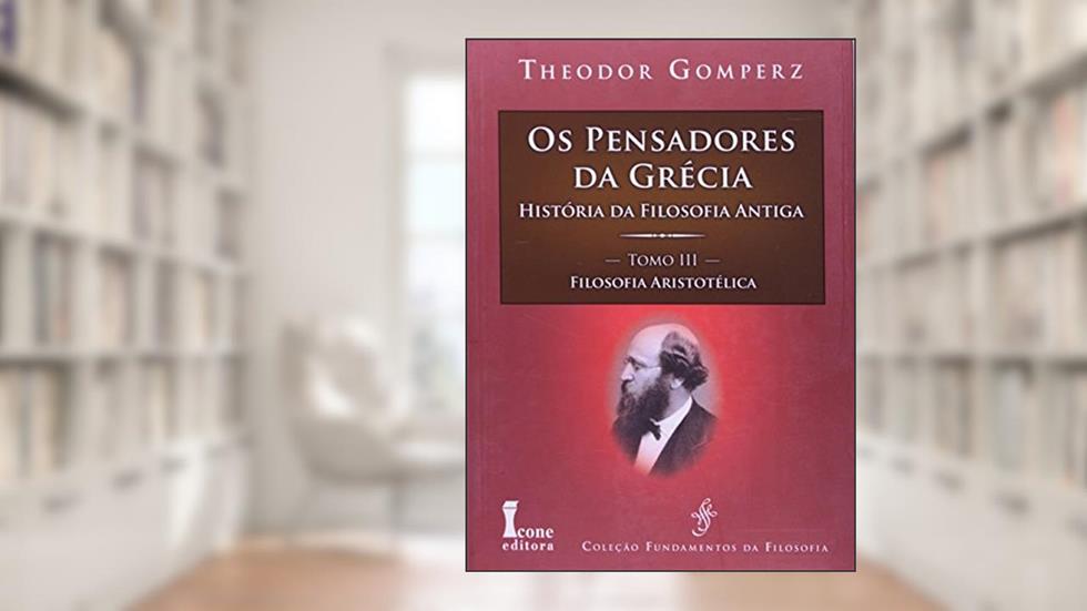 Os Pensamentos da Grécia. História da Filosofia Antiga. Filosofia Aristotélica - Tomo III, do autor Theodor Gomperz