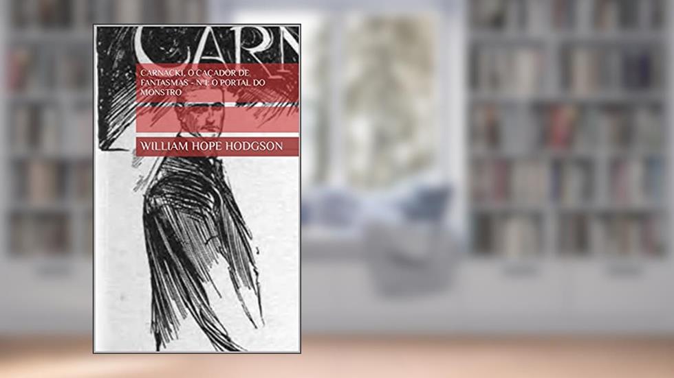 Carnacki, O Caçador De Fantasmas - Nº1: O Portal do Monstro, do autor William Hope Hodgson