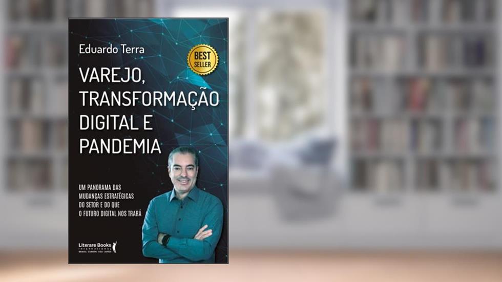 Varejo, transformação digital e pandemia: um panorama das mudanças estratégicas do setor e do que o futuro digital nos trará: Volume 1, do autor Eduardo Terra