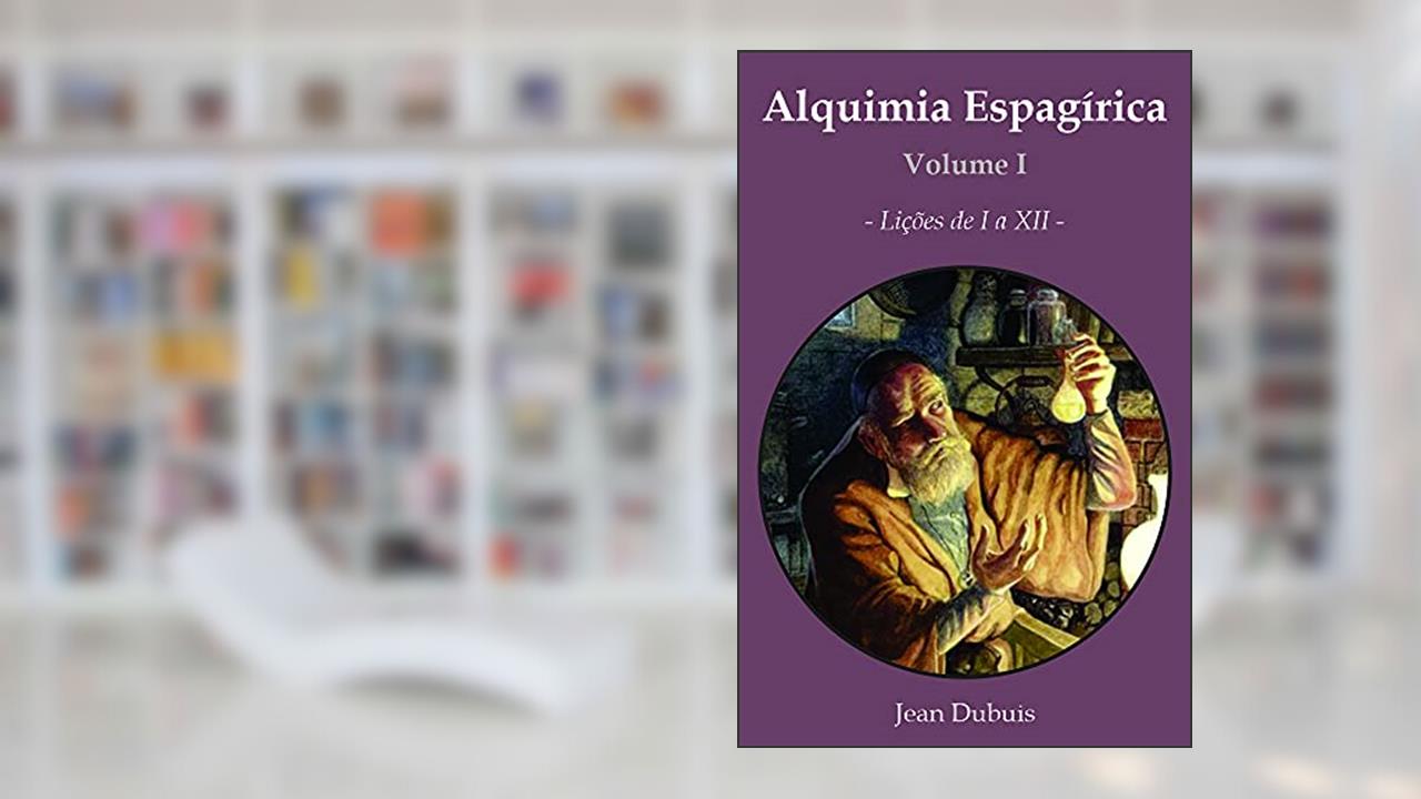 Alquimia Espagírica : Volume I - Lições de 1 a 12, do autor Jean Dubuis