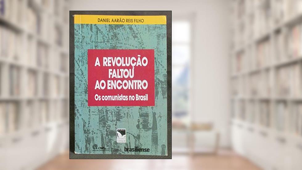 A Revolucao Faltou Ao Encontro: Os Comunistas No Brasil (Portuguese Edition), do autor Daniel Aarao Reis Filho