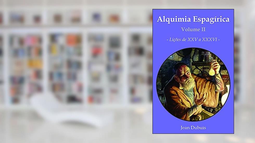 Alquimia Espagírica - Volume II: Lições de 25 a 36, do autor Jean Dubuis
