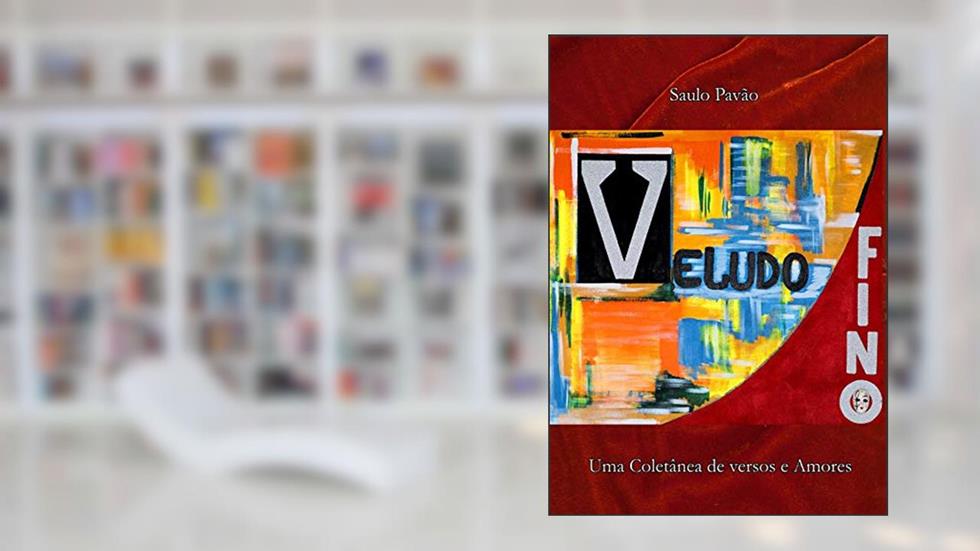 Veludo Fino: Uma Coletânea de Versos e Amores, do autor Saulo Pavão