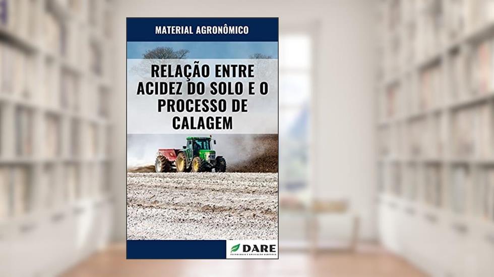 RELAÇÃO ENTRE ACIDEZ DO SOLO E O PROCESSO DE CALAGEM, do autor DARE AGRO