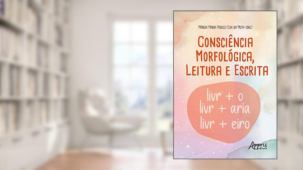 Consciência Morfológica, Leitura e Escrita, do autor Marcia Maria Peruzzi Elia da Mota