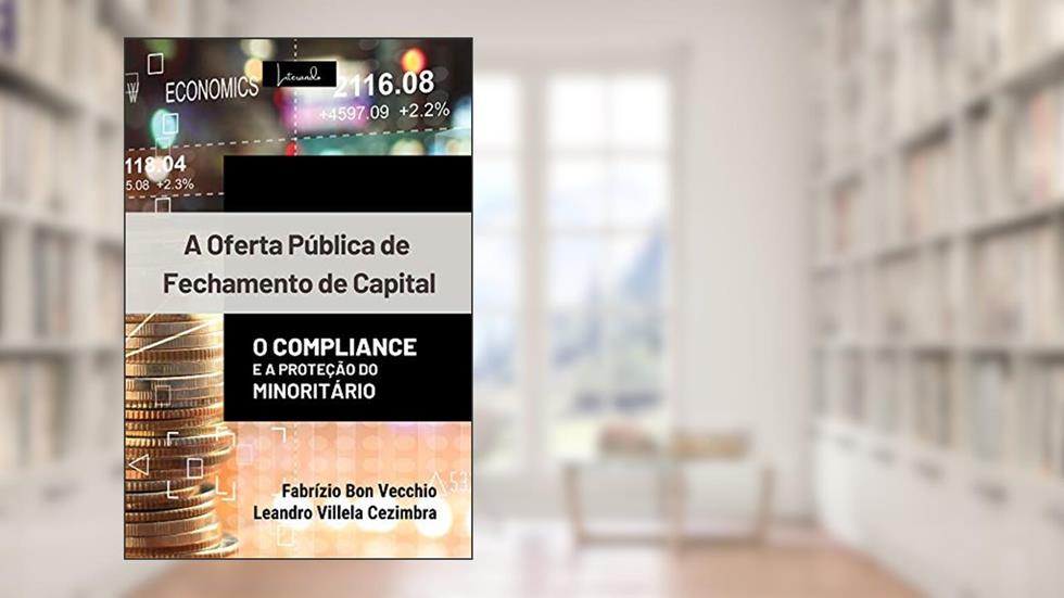 A Oferta Pública de Fechamento de Capital: O compliance e a proteção do minoritário, do autor Fabrizio Vecchio; Leandro Villela Cezimbra
