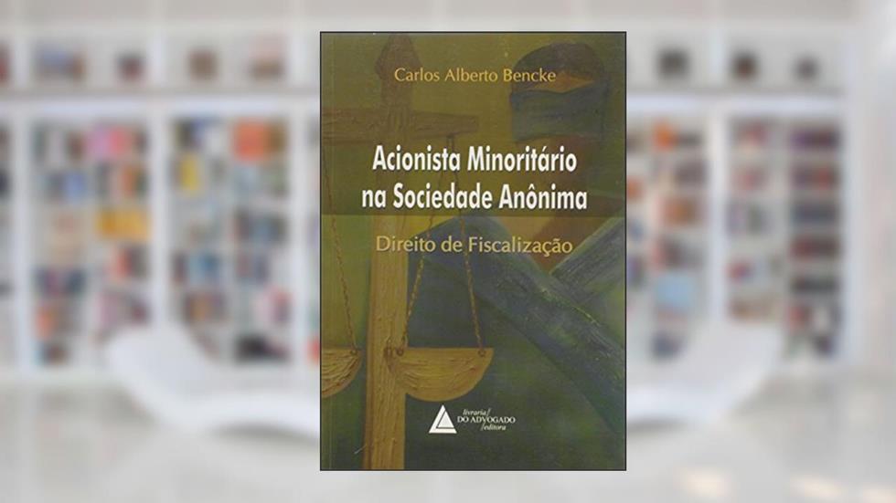 Acionista Minoritário Na Sociedade Anônima: Direito De Fiscalização, do autor Carlos Alberto Bencke