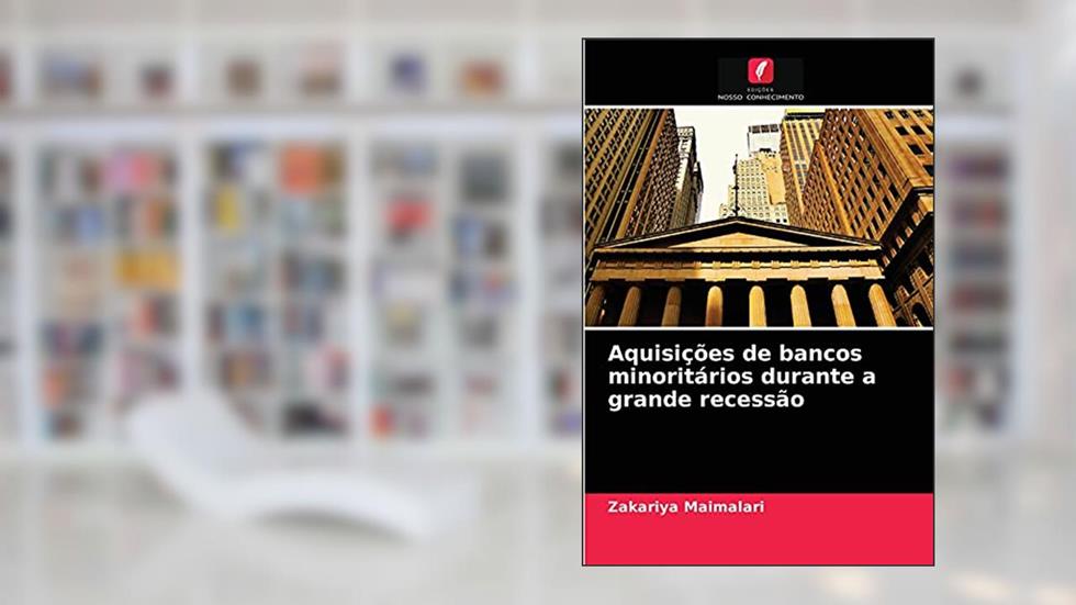 Aquisições de bancos minoritários durante a grande recessão, do autor Zakariya Maimalari