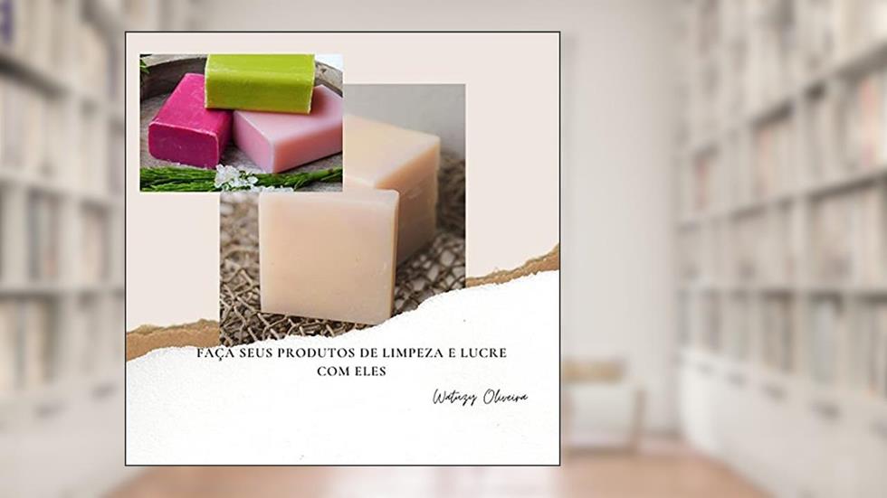 FAÇA SEUS PRODUTOS DE LIMPEZA E LUCRE COM ELES.: faça você seus produtos de limpeza, do autor Watuzy Oliveira