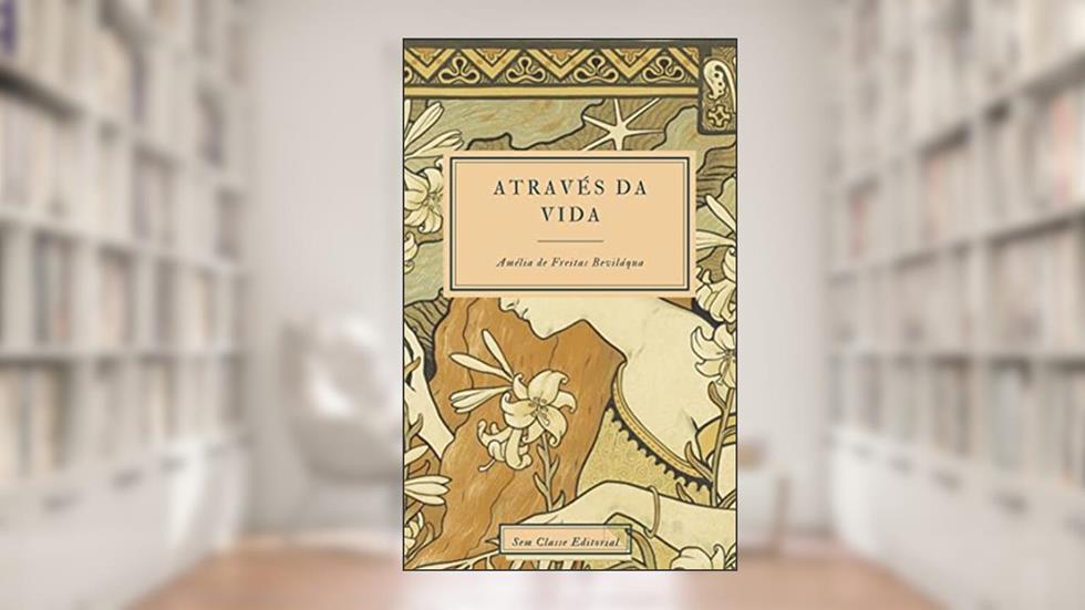Através da Vida: Edição atualizada, com introdução e notas, do autor Amélia de Freitas Beviláqua