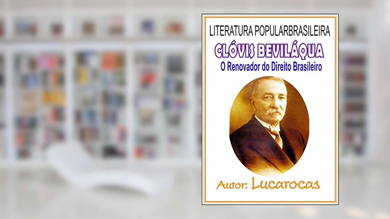 CLÓVIS BEVILÁQUA: O Renovador do Direito Brasileiro, do autor LUCAROCAS a Arte de Ser