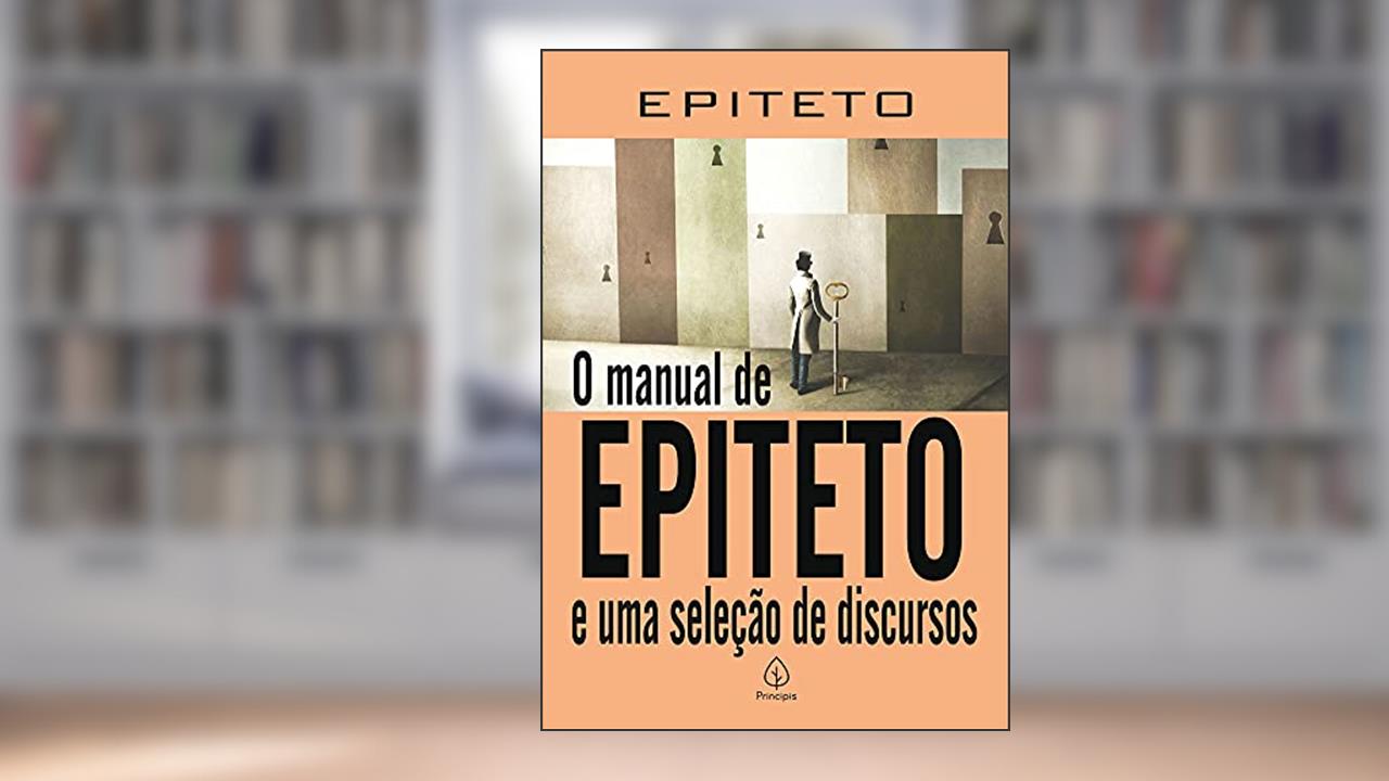 O manual de Epiteto e uma seleção de discursos, do autor Epiteto