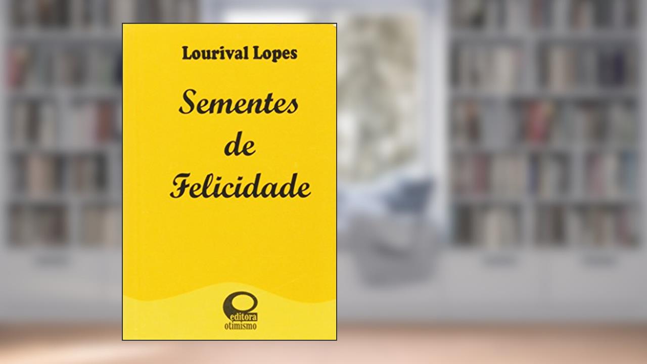 Sementes de felicidade, do autor Lourival Lopes