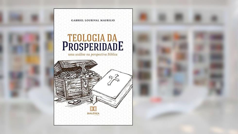 Teologia da Prosperidade: uma análise na perspectiva Bíblica, do autor Gabriel Lourival Maurilio
