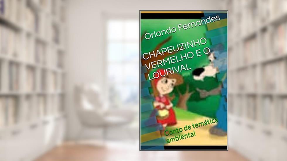 CHAPEUZINHO VERMELHO E O LOURIVAL: Conto de temática ambiental, do autor Orlando Fernandes