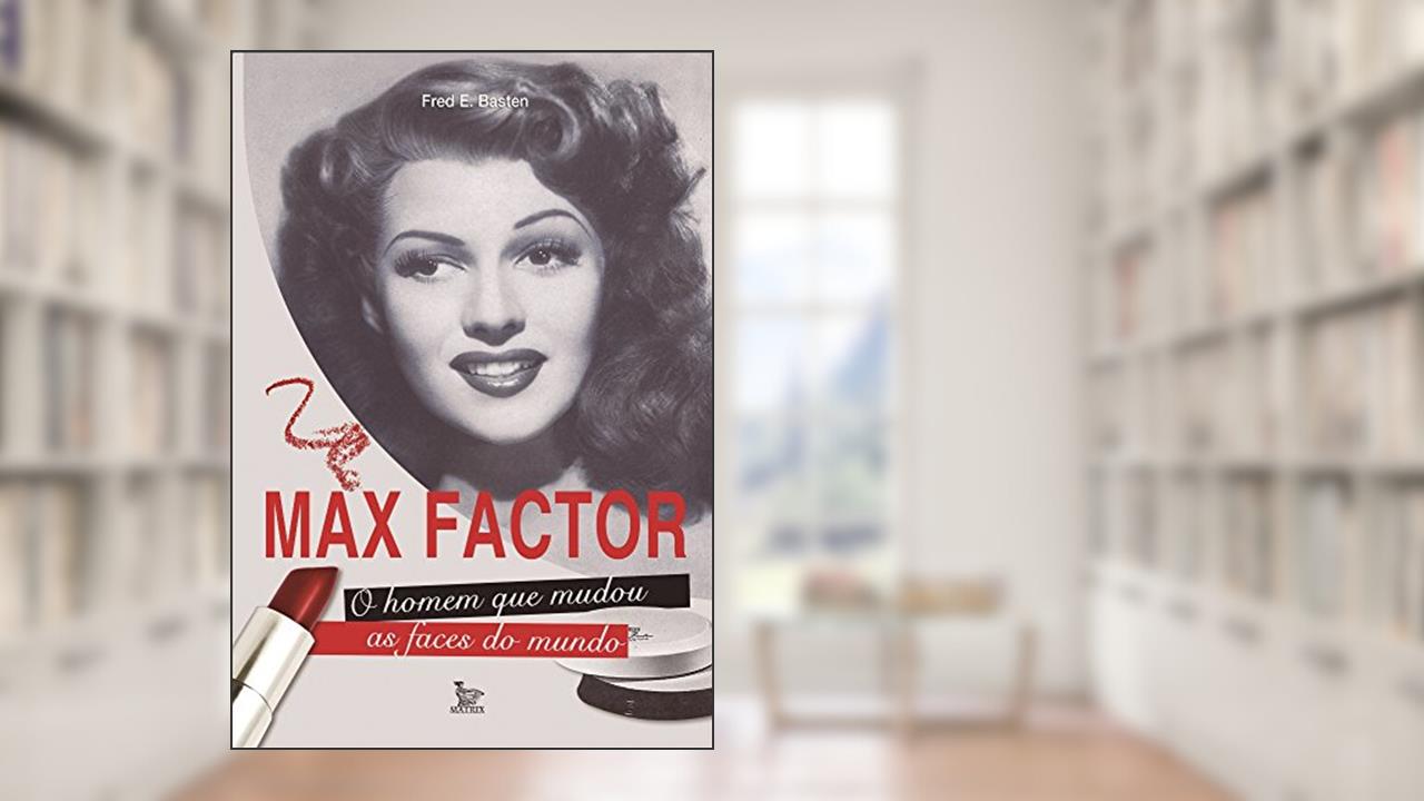 Max Factor - O homem que mudou as faces do mundo, do autor Fred Basten