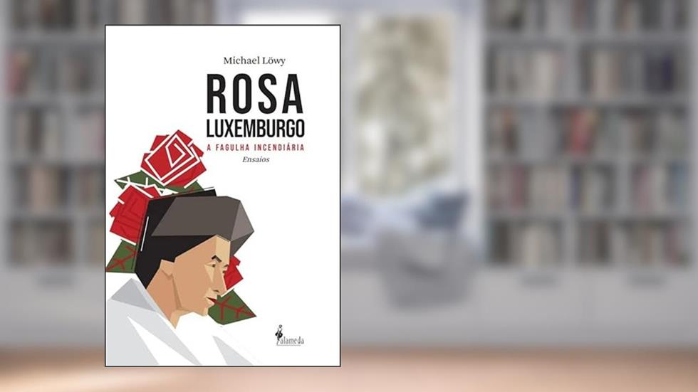 Rosa Luxemburgo: a Fagulha Incendiária (Volume 1), do autor Michael Löwy