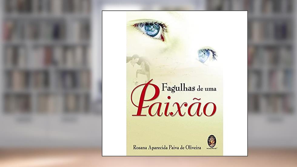 Fagulhas de uma Paixão, do autor Rosana Aparecida Paiva de Oliveira