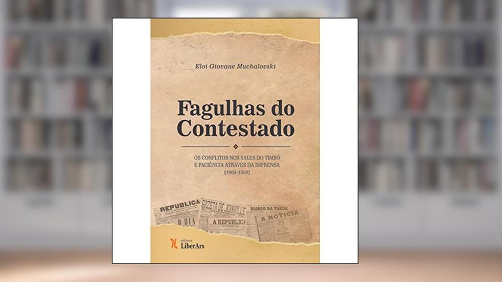 Fagulhas do Contestado. Os Conflitos nos Vales do Timbó e Paciência Através da Imprensa (1900-1908), do autor Eloi Giovane Muchalovski
