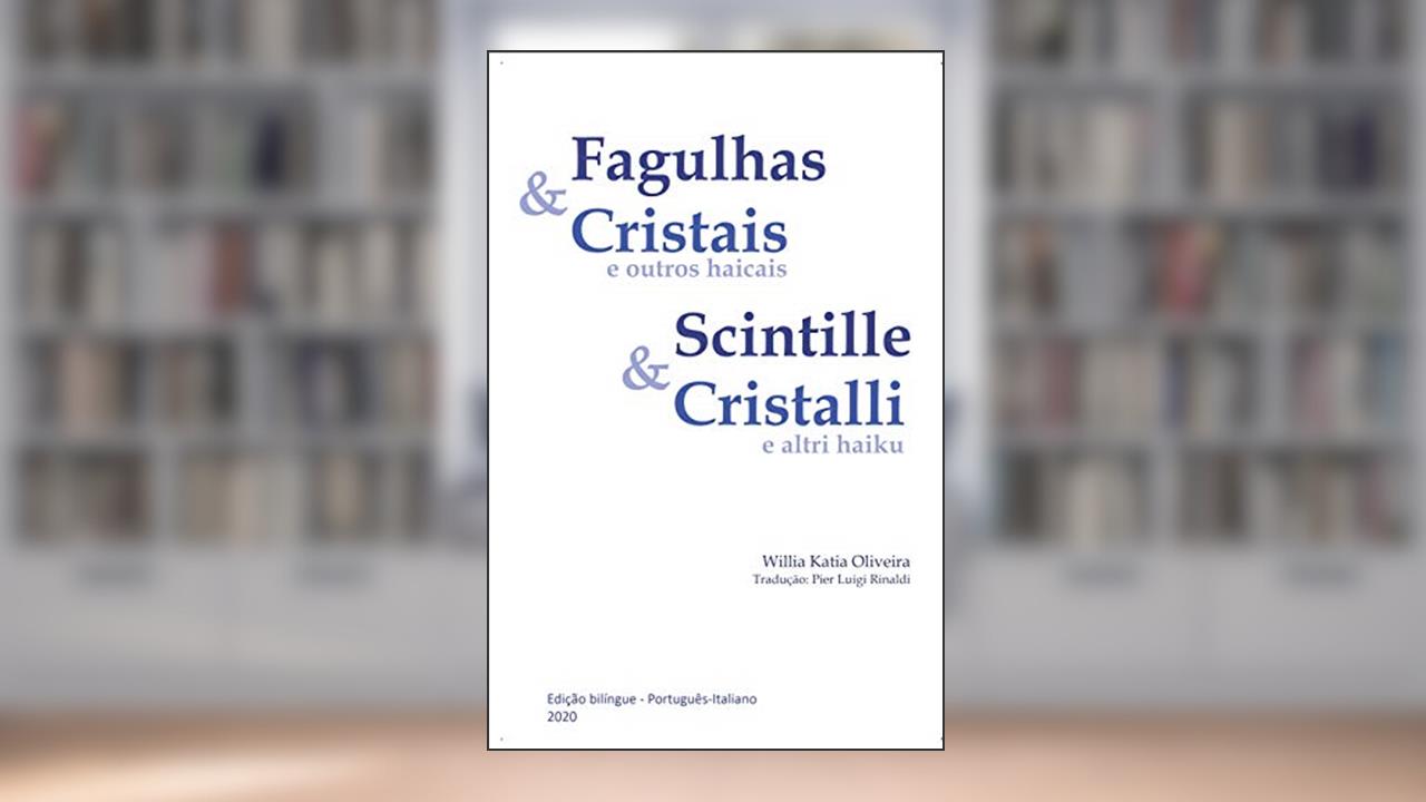 Fagulhas & Cristais e outros haicais Scintille & Cristalli e altri haiku, do autor Willia Katia Oliveira