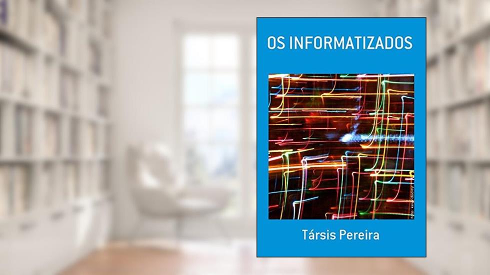 Os Informatizados, do autor Társis Pereira