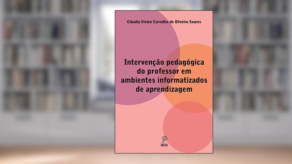 Intervenção Pedagógica do Professor em Ambientes Informatizados de Aprendizagem, do autor Cláudia Vivien Carvalho de Oliveira Soares