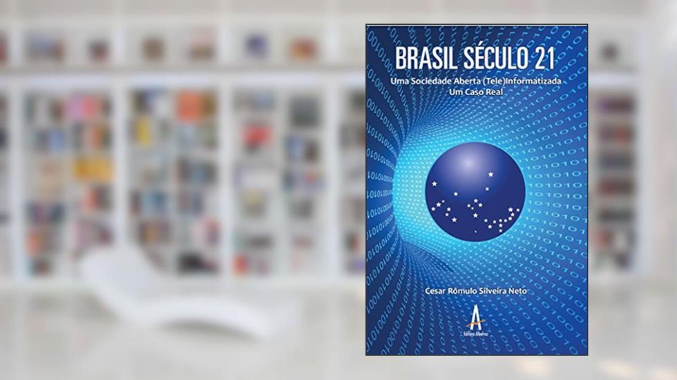 BRASIL SÉCULO 21: Uma Sociedade Aberta (Tele)Informatizada. Um Caso Real, do autor Cesar Rômulo Silveira Neto